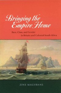 bokomslag Bringing the Empire Home  Race, Class, and Gender in Britain and Colonial South Africa