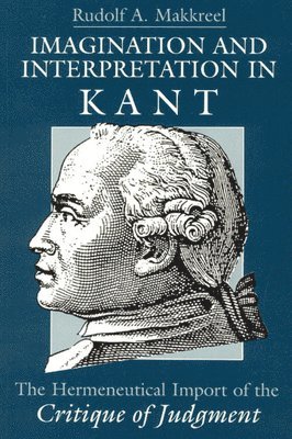 Rudolf A. Makkreel - Imagination and Interpretation in Kant – The Hermeneutical Import of the Critique of Judgment, Häftad
