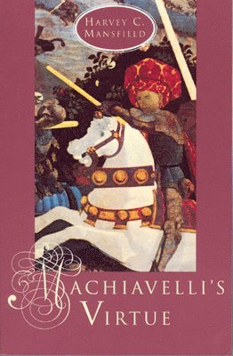 Harvey C. Mansfield - Machiavelli's Virtue, Inbunden