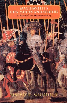 Harvey C. Mansfield, Harvey C. (Harvard University) Mansfield - Machiavelli's New Modes and Orders, Häftad