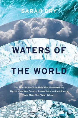 bokomslag Waters of the World: The Story of the Scientists Who Unraveled the Mysteries of Our Oceans, Atmosphere, and Ice Sheets and Made the Planet Whole