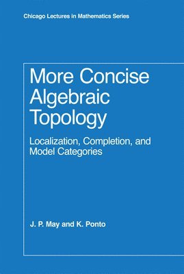 J. P. May, K. Ponto - More Concise Algebraic Topology, Inbunden