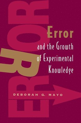 Deborah G. Mayo - Error and the Growth of Experimental Knowledge, Häftad