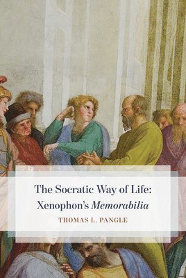 Thomas L. Pangle - Socratic Way of Life: Xenophon's "Memorabilia", Inbunden