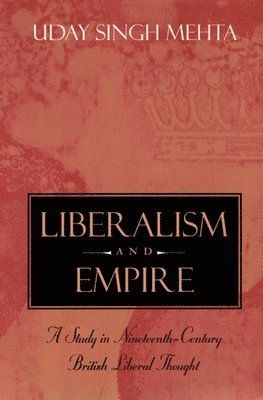Uday Singh Mehta - Liberalism and Empire, Häftad
