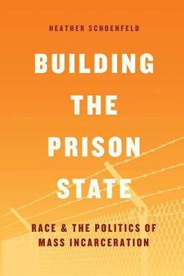 Heather Schoenfeld - Building the Prison State, Inbunden