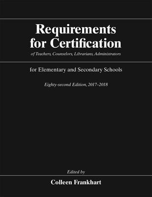 Requirements for Certification of Teachers, Counselors, Librarians, Administrators for Elementary and Secondary Schools, Eighty-Second Edition, 2017-2018 1