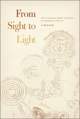 A. Mark Smith - From Sight to Light – The Passage from Ancient to Modern Optics, Häftad