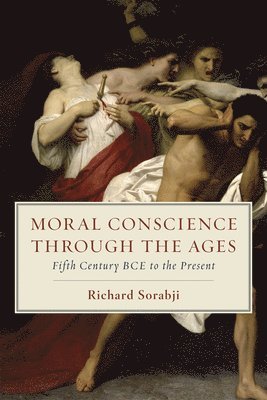 Richard Sorabji - Moral Conscience through the Ages: Fifth Century BCE to the Present, Häftad