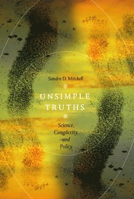 Sandra D. Mitchell - Unsimple Truths, Inbunden