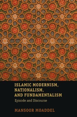 Mansoor Moaddel - Islamic Modernism, Nationalism, and Fundamentalism, Inbunden