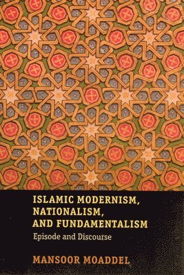 Mansoor Moaddel - Islamic Modernism, Nationalism, and Fundamentalism, Häftad