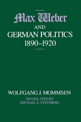 Max Weber and German Politics, 1890-1920 1