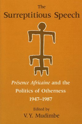 V. Y. Mudimbe - The Surreptitious Speech: Presence Africaine and the Politics of Otherness 1947-1987, Inbunden