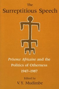 bokomslag The Surreptitious Speech  Presence Africaine and the Politics of Otherness 19471987