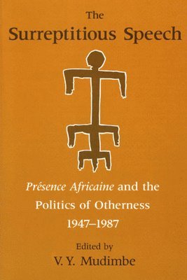 The Surreptitious Speech  Presence Africaine and the Politics of Otherness 19471987 1