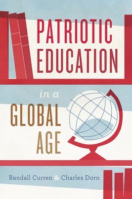 Randall Curren, Charles Dorn - Patriotic Education in a Global Age, Inbunden