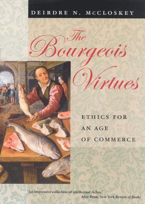 Deirdre N Mccloskey - Bourgeois Virtues – Ethics for an Age of Commerce, Häftad