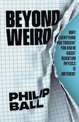 bokomslag Beyond Weird: Why Everything You Thought You Knew about Quantum Physics Is Different