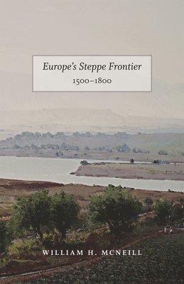 William Mcneil, William H. McNeill - Europe`s Steppe Frontier, 1500–1800, Häftad