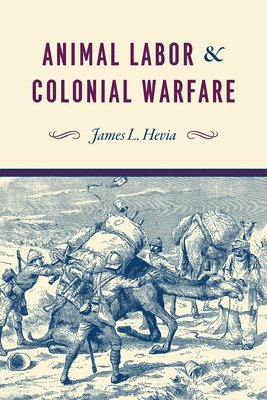 James L Hevia - Animal Labor and Colonial Warfare, Inbunden