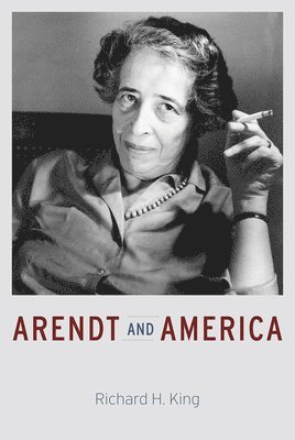 Richard H. King - Arendt and America, Häftad