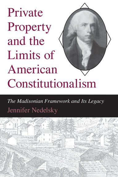 Jennifer Nedelsky - Private Property and the Limits of American Constitutionalism, Häftad