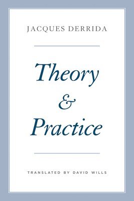 Jacques Derrida, Geoffrey Bennington, Peggy Kamuf - Theory and Practice, Inbunden