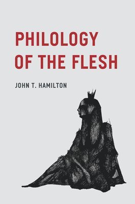 John T Hamilton - Philology of the Flesh, Inbunden