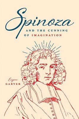 Eugene Garver - Spinoza and the Cunning of Imagination, Inbunden
