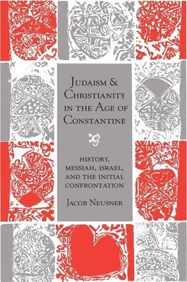 Jacob Neusner - Judaism and Christianity in the Age of Constantine, Häftad