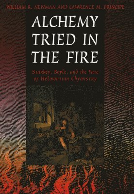 William R. Newman, Lawrence M. Principe - Alchemy Tried in the Fire, Häftad