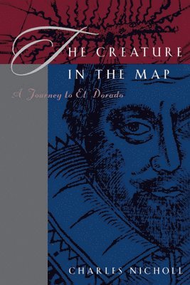 Charles Nicholl - The Creature in the Map: A Journey to El Dorado, Häftad