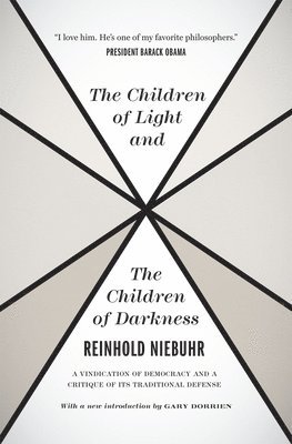 Reinhold Niebuhr, Gary Dorrien - Children of Light and the Children of Darkne – A Vindication of Democracy and a Critique of Its Traditional Defense, Häftad
