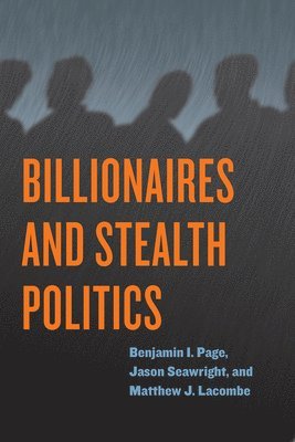 Benjamin I. Page, Jason Seawright, Matthew J. Lacombe - Billionaires and Stealth Politics, Häftad