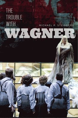 Michael P Steinberg - Trouble with Wagner, Inbunden