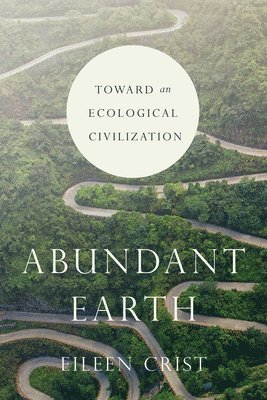 Eileen Crist - Abundant Earth, Häftad