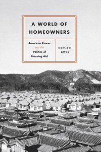 bokomslag A World of Homeowners: American Power and the Politics of Housing Aid