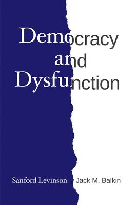 Sanford Levinson, Jack M Balkin - Democracy and Dysfunction, Inbunden