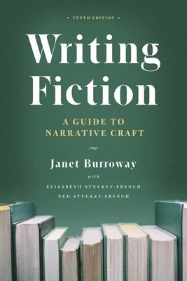 Janet Burroway, Elizabeth Stuckey-French, Ned Stuckey-French - Writing Fiction, Tenth Edition, Inbunden