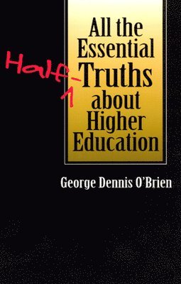 All the Essential Half-Truths about Higher Education