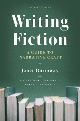 Janet Burroway, Elizabeth Stuckey-French, Ned Stuckey-French - Writing Fiction, Tenth Edition, Häftad