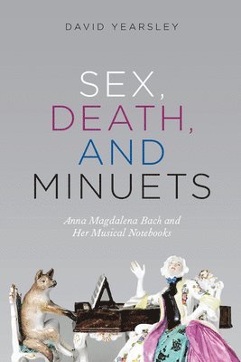 David Yearsley - Sex, Death, and Minuets, Inbunden