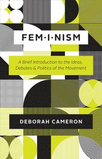 bokomslag Feminism: A Brief Introduction to the Ideas, Debates, and Politics of the Movement
