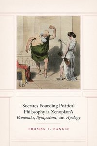 bokomslag Socrates Founding Political Philosophy in Xenophon's &quot;economist&quot;, &quot;symposium&quot;, and &quot;apology&quot;