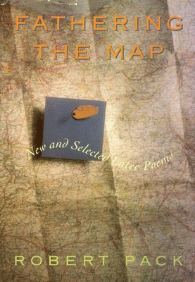 Robert Pack - Fathering the Map, Inbunden
