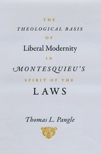 bokomslag The Theological Basis of Liberal Modernity in Montesquieu's &quot;Spirit of the Laws&quot;