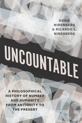 David Nirenberg, Ricardo L Nirenberg - Uncountable – A Philosophical History of Number and Humanity from Antiquity to the Present, Inbunden