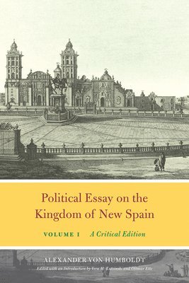 Alexander Von Humboldt, Vera M Kutzinski, Ottmar Ette - Political Essay on the Kingdom of New Spain, Volume 1, Inbunden