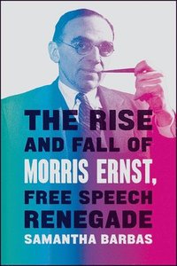 bokomslag The Rise and Fall of Morris Ernst, Free Speech Renegade